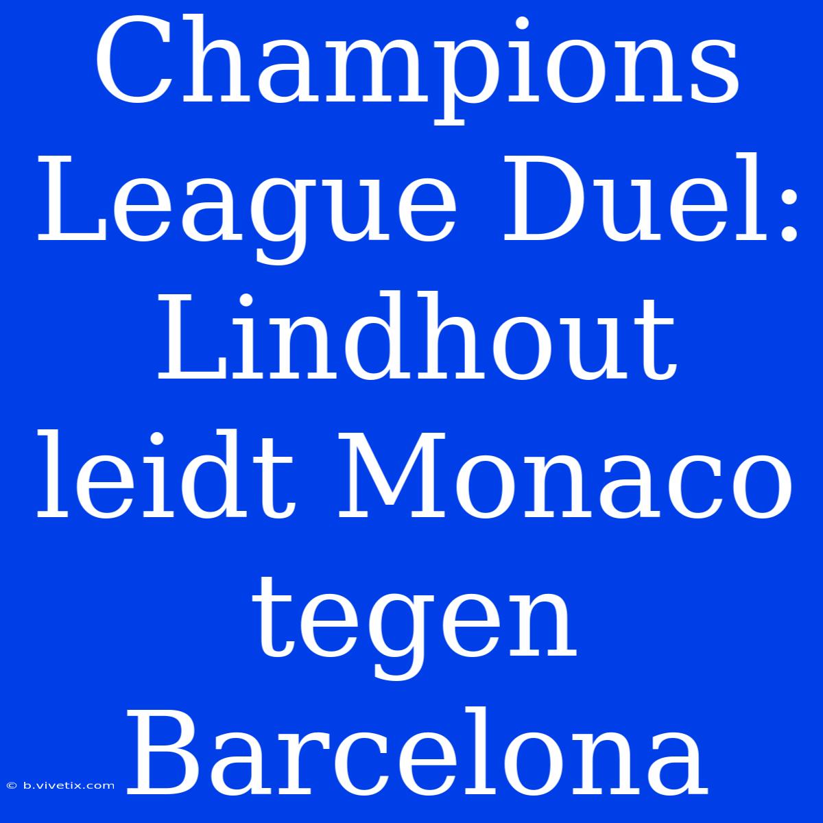 Champions League Duel: Lindhout Leidt Monaco Tegen Barcelona