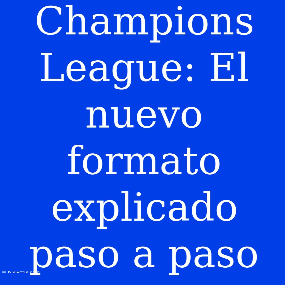 Champions League: El Nuevo Formato Explicado Paso A Paso