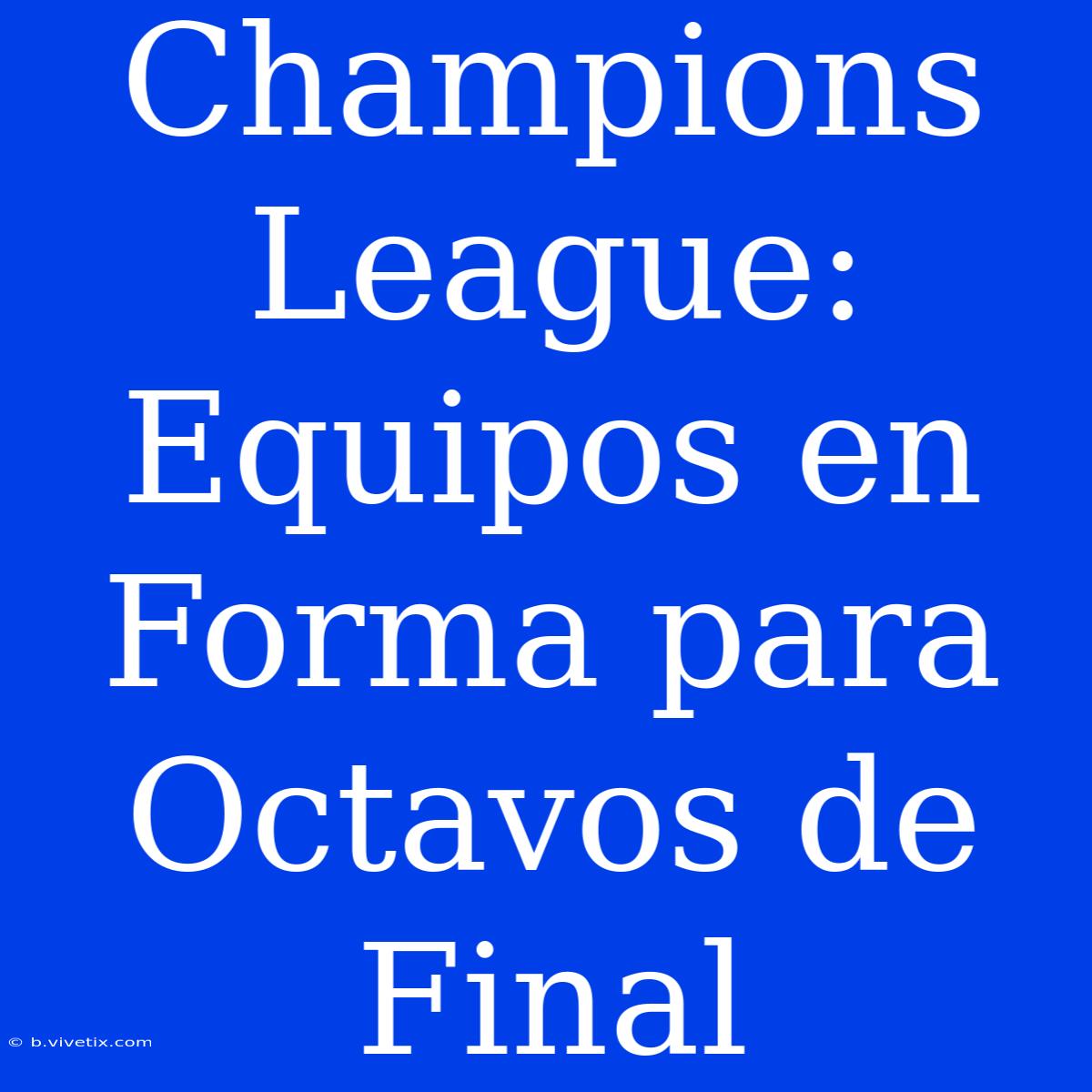 Champions League: Equipos En Forma Para Octavos De Final