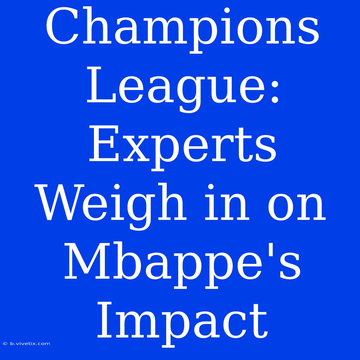 Champions League: Experts Weigh In On Mbappe's Impact