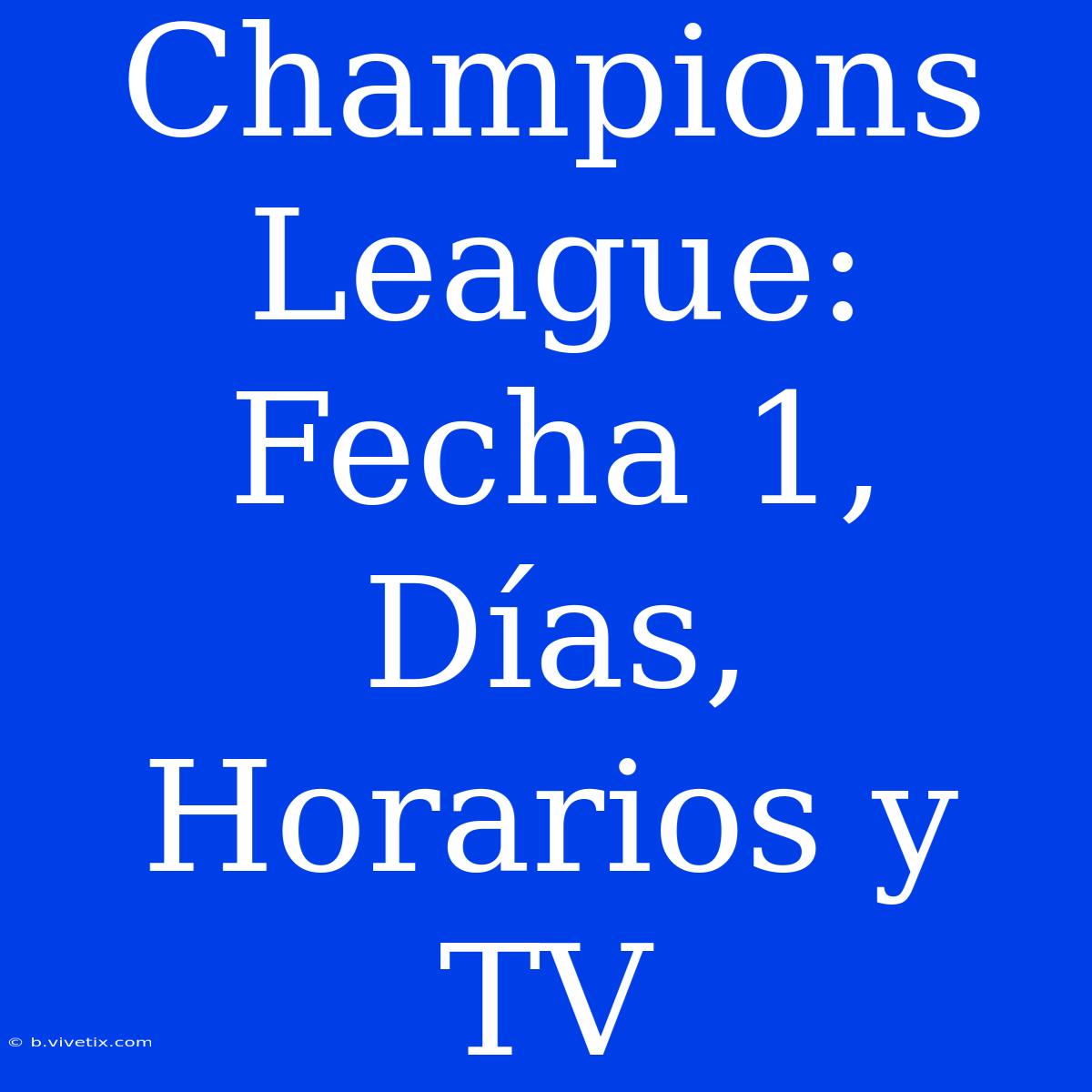 Champions League: Fecha 1, Días, Horarios Y TV