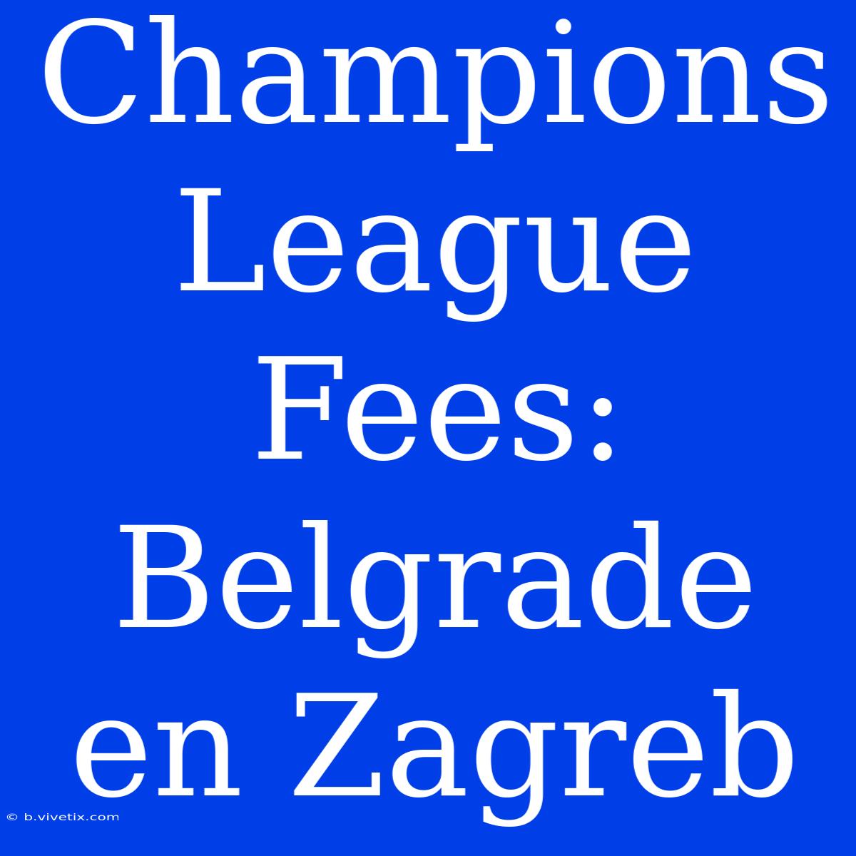 Champions League Fees: Belgrade En Zagreb