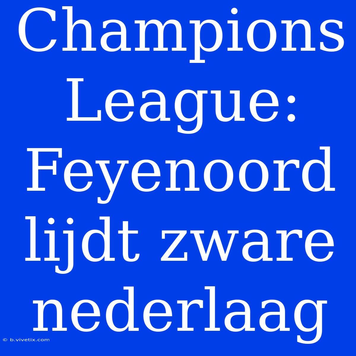 Champions League: Feyenoord Lijdt Zware Nederlaag