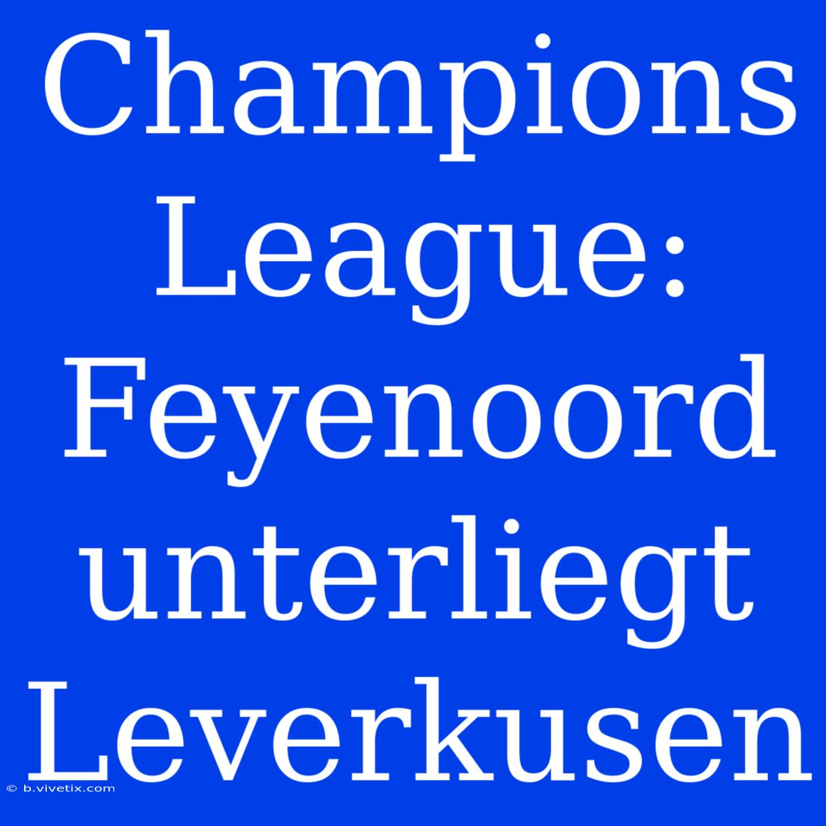 Champions League: Feyenoord Unterliegt Leverkusen 