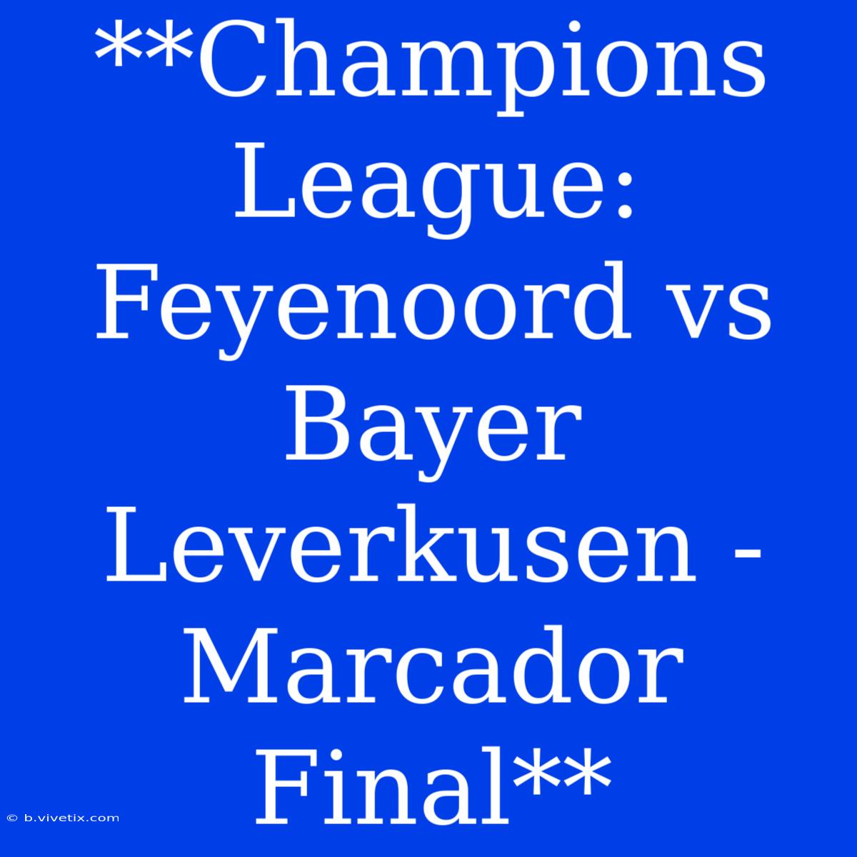 **Champions League: Feyenoord Vs Bayer Leverkusen - Marcador Final**