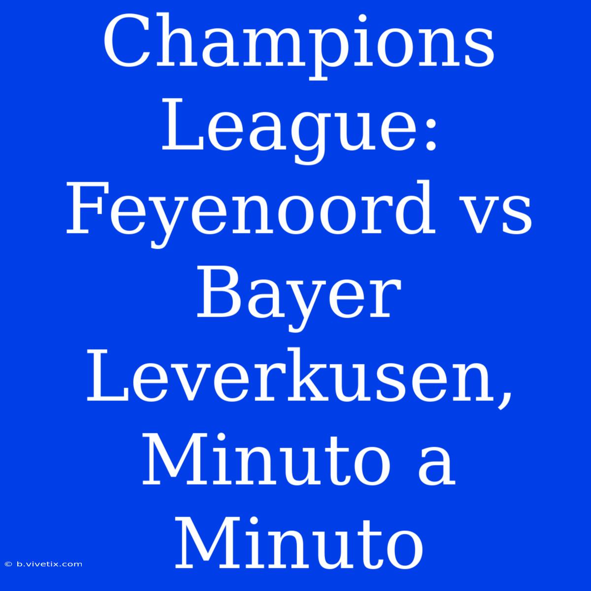 Champions League: Feyenoord Vs Bayer Leverkusen, Minuto A Minuto