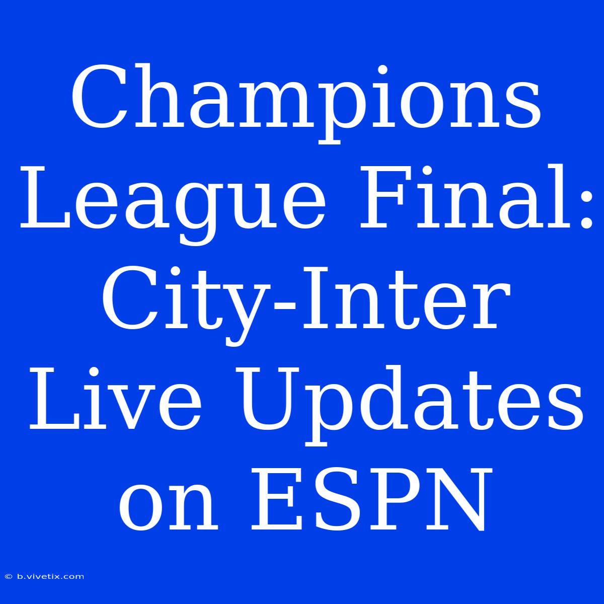 Champions League Final: City-Inter Live Updates On ESPN