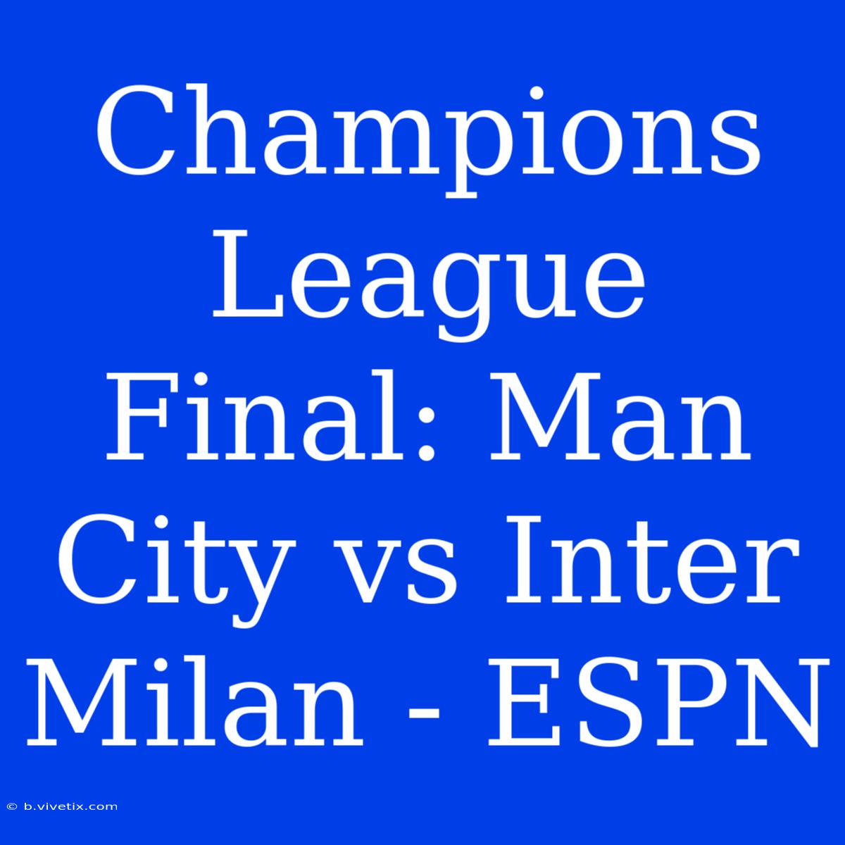 Champions League Final: Man City Vs Inter Milan - ESPN