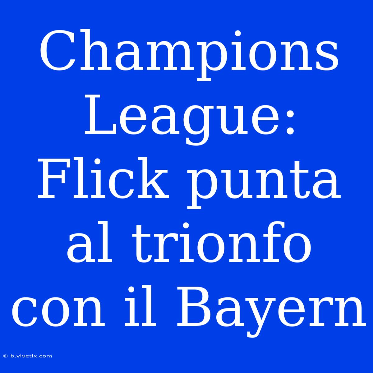 Champions League: Flick Punta Al Trionfo Con Il Bayern