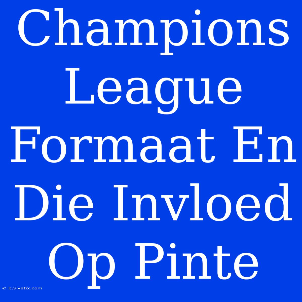 Champions League Formaat En Die Invloed Op Pinte