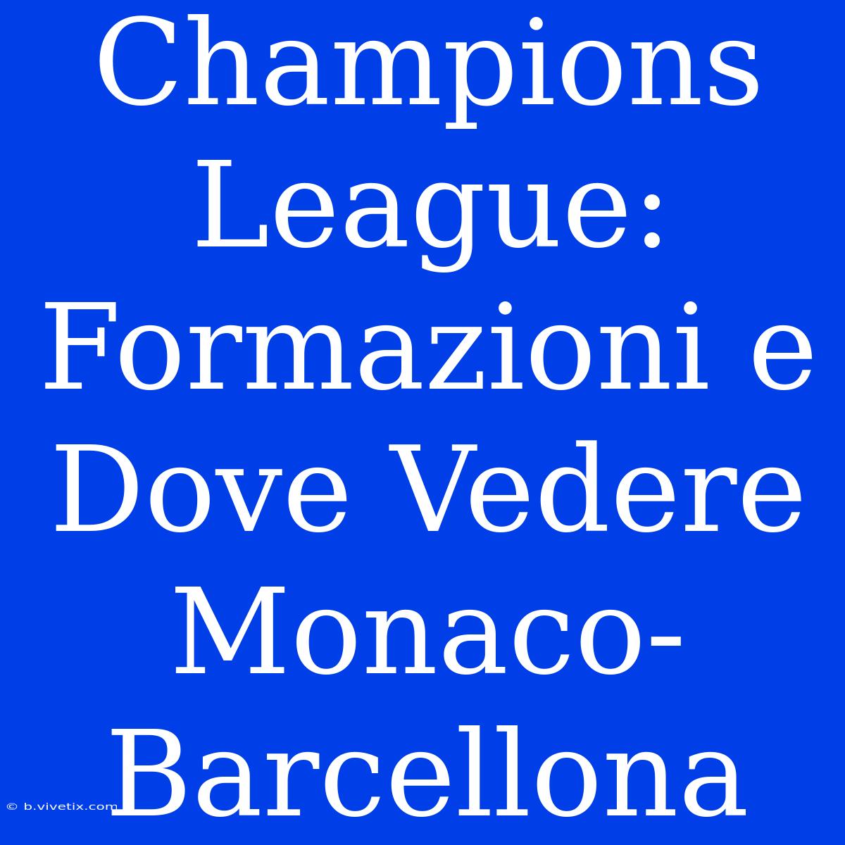 Champions League: Formazioni E Dove Vedere Monaco-Barcellona