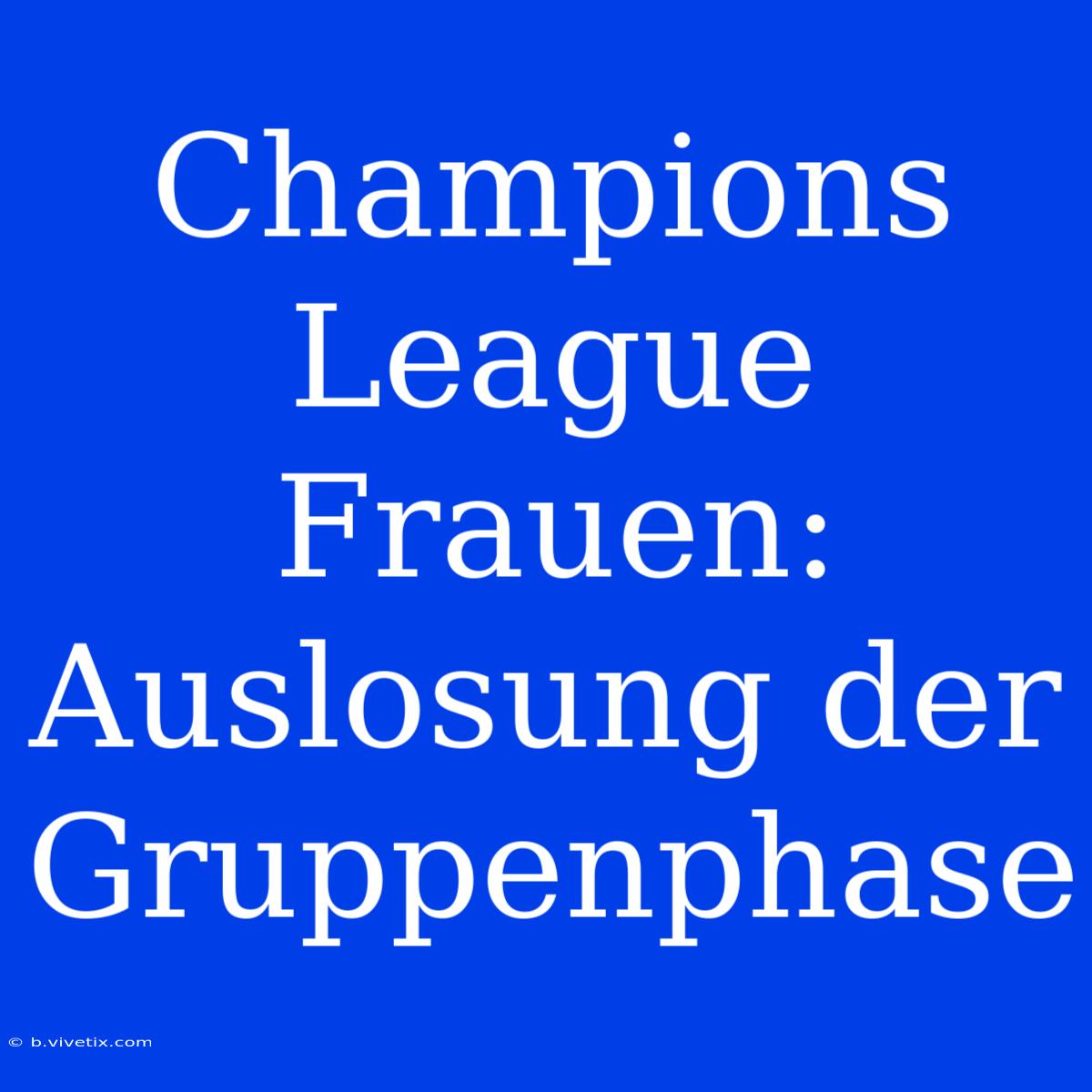 Champions League Frauen: Auslosung Der Gruppenphase 