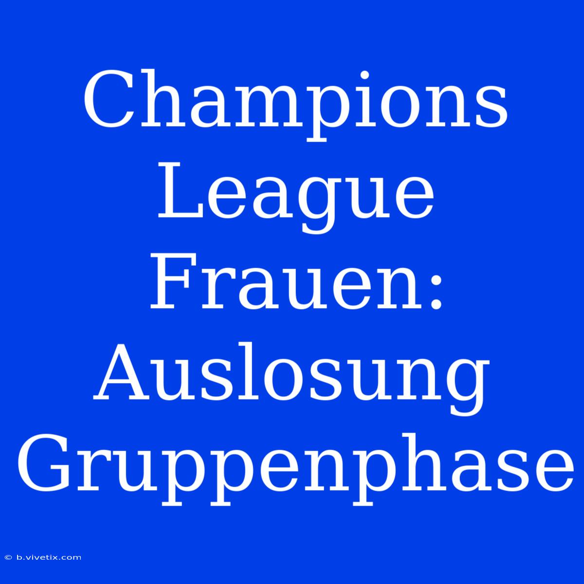 Champions League Frauen: Auslosung Gruppenphase