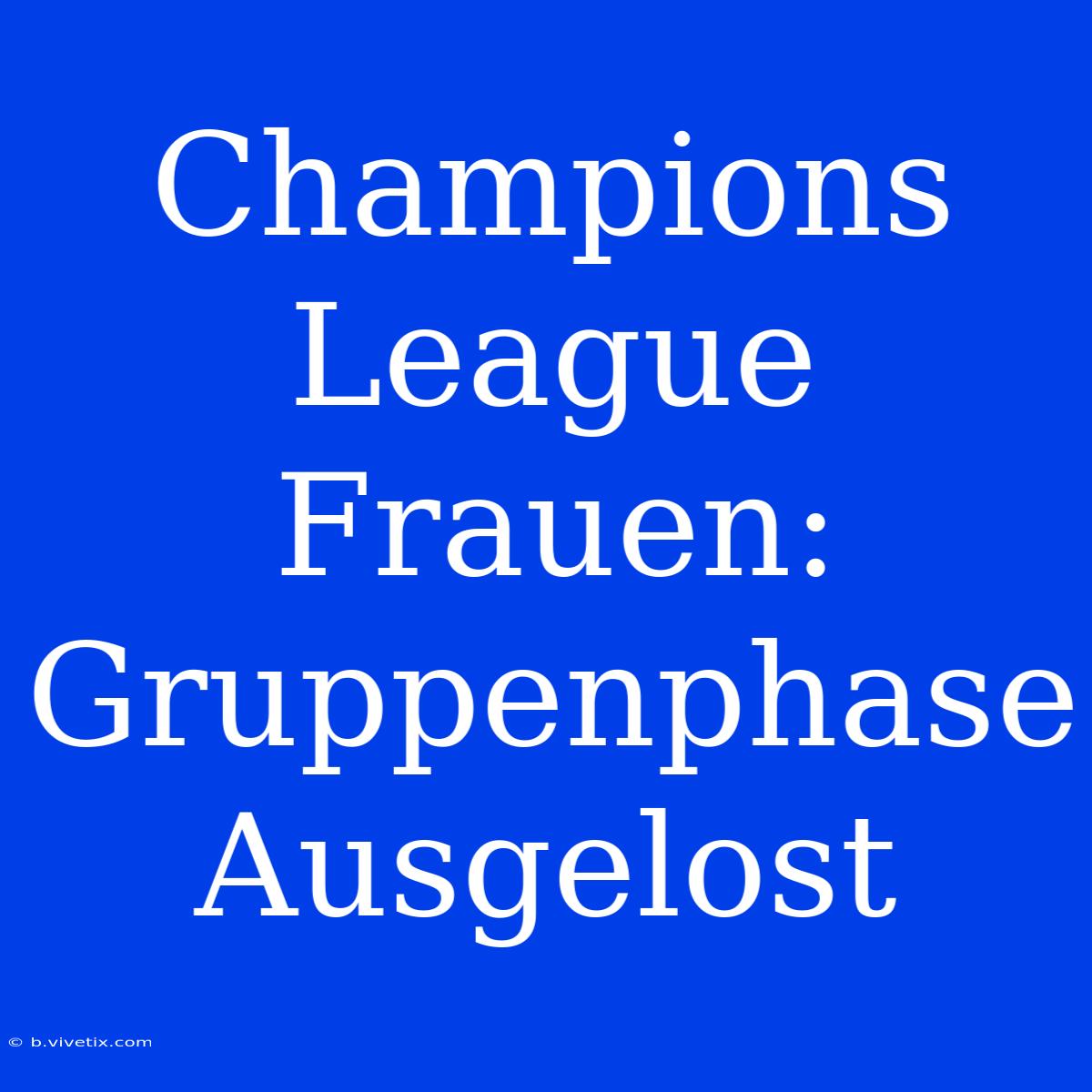 Champions League Frauen: Gruppenphase Ausgelost