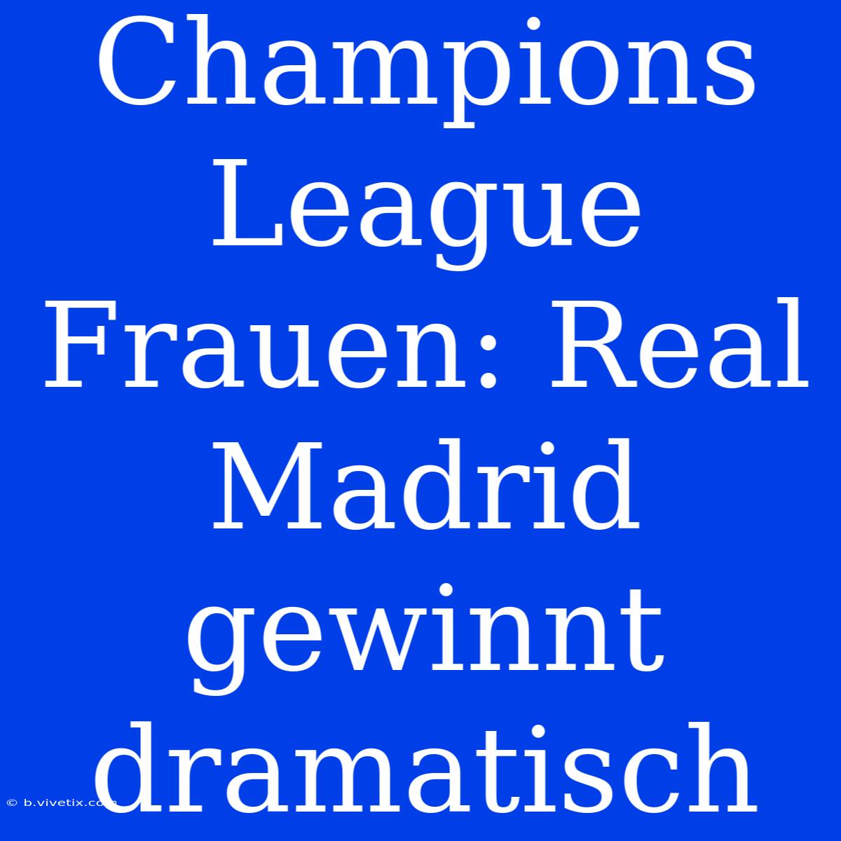 Champions League Frauen: Real Madrid Gewinnt Dramatisch 