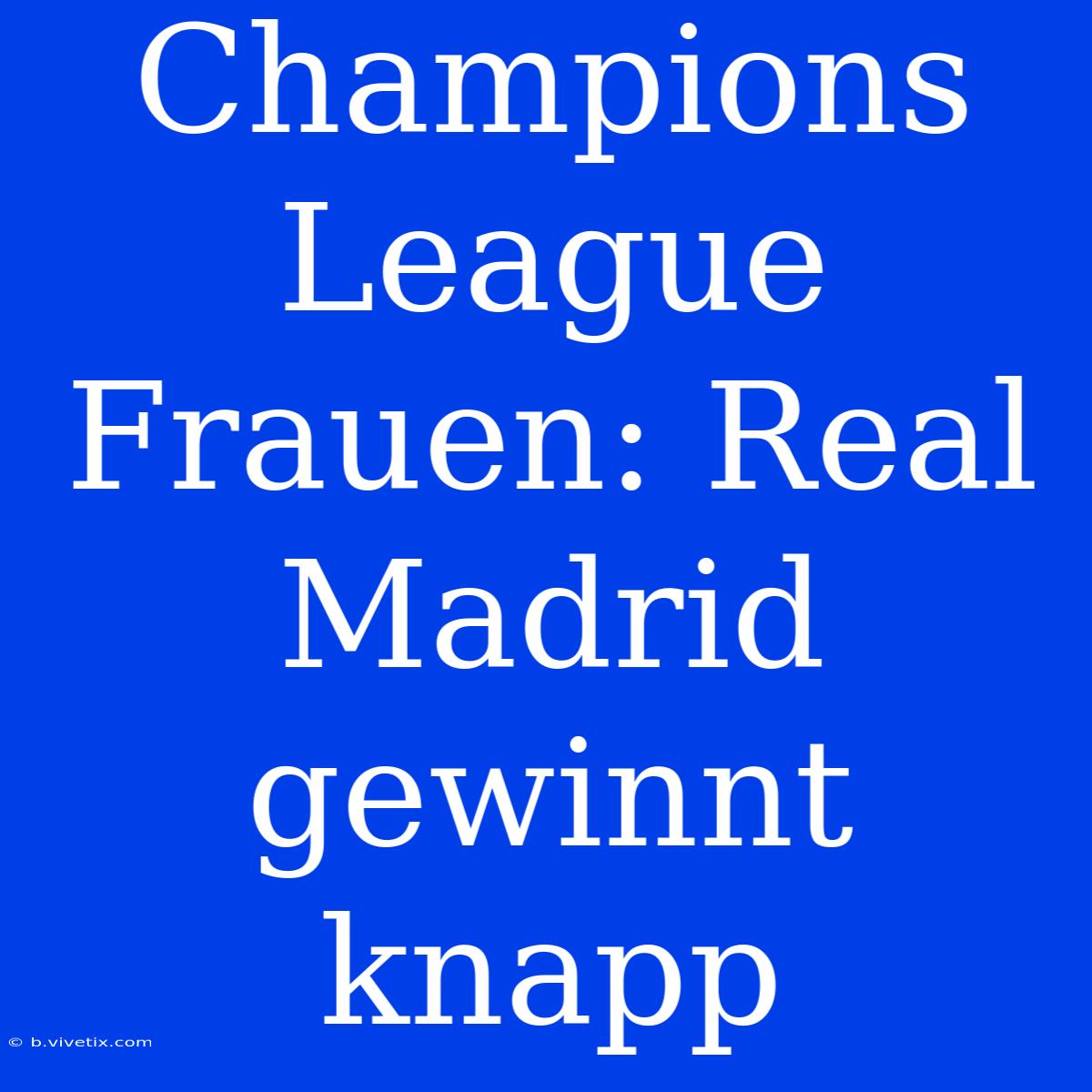 Champions League Frauen: Real Madrid Gewinnt Knapp