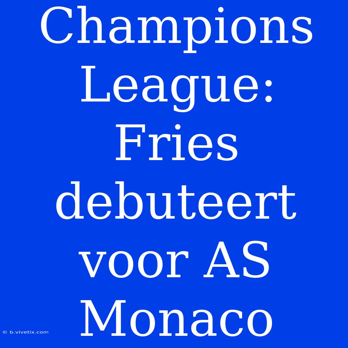 Champions League: Fries Debuteert Voor AS Monaco