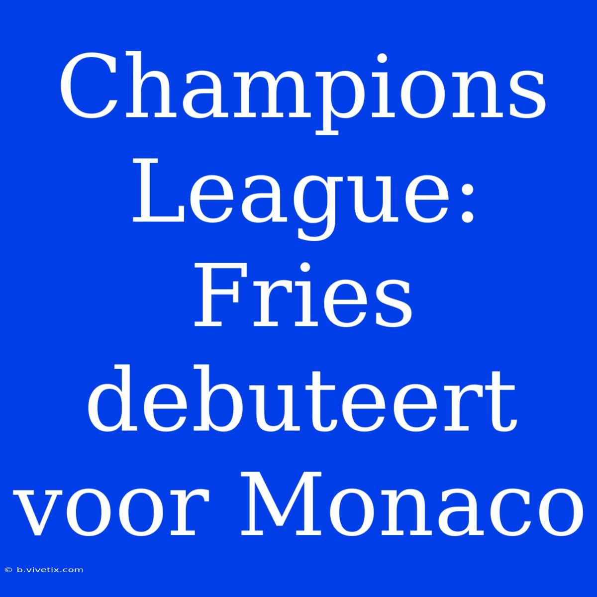 Champions League: Fries Debuteert Voor Monaco