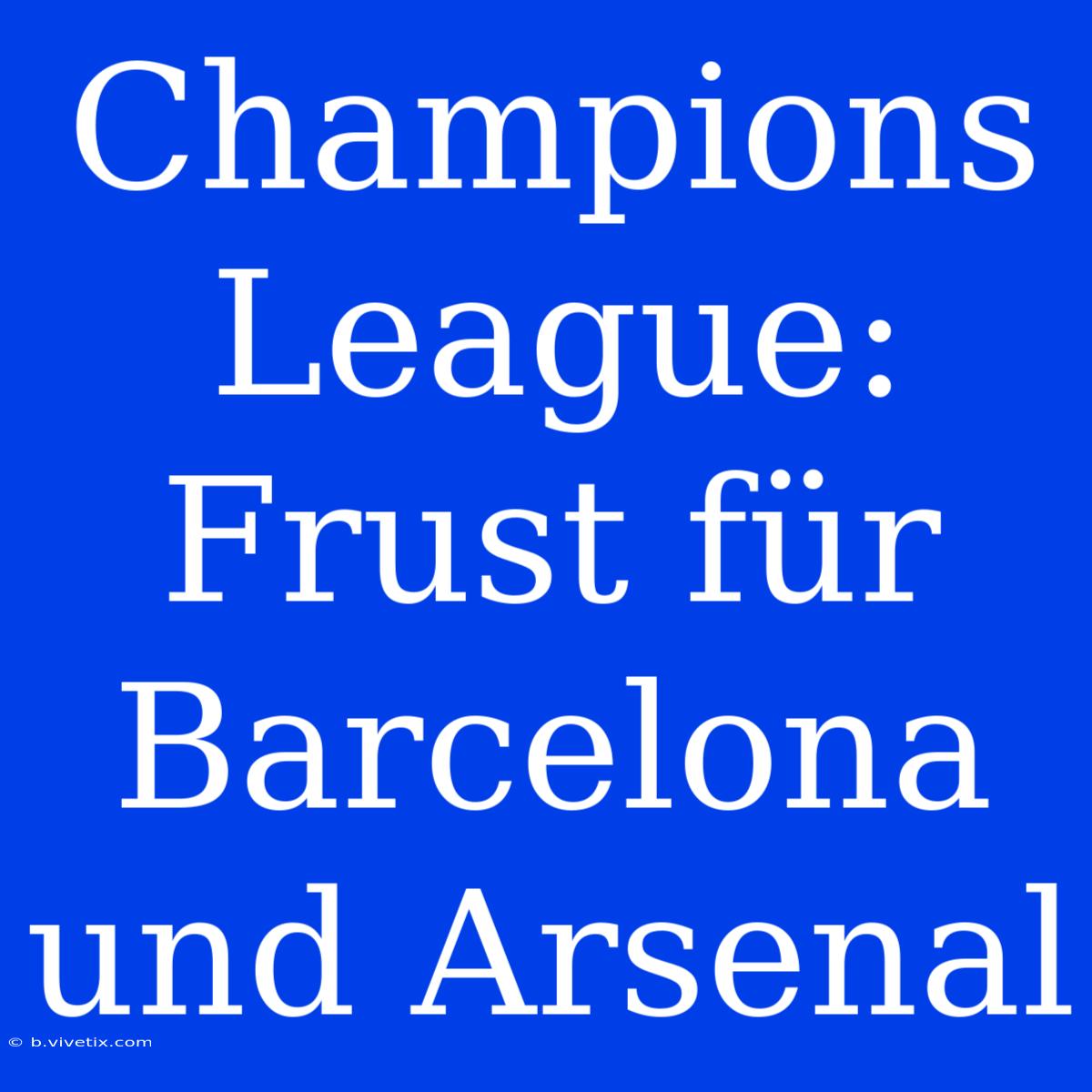 Champions League: Frust Für Barcelona Und Arsenal 