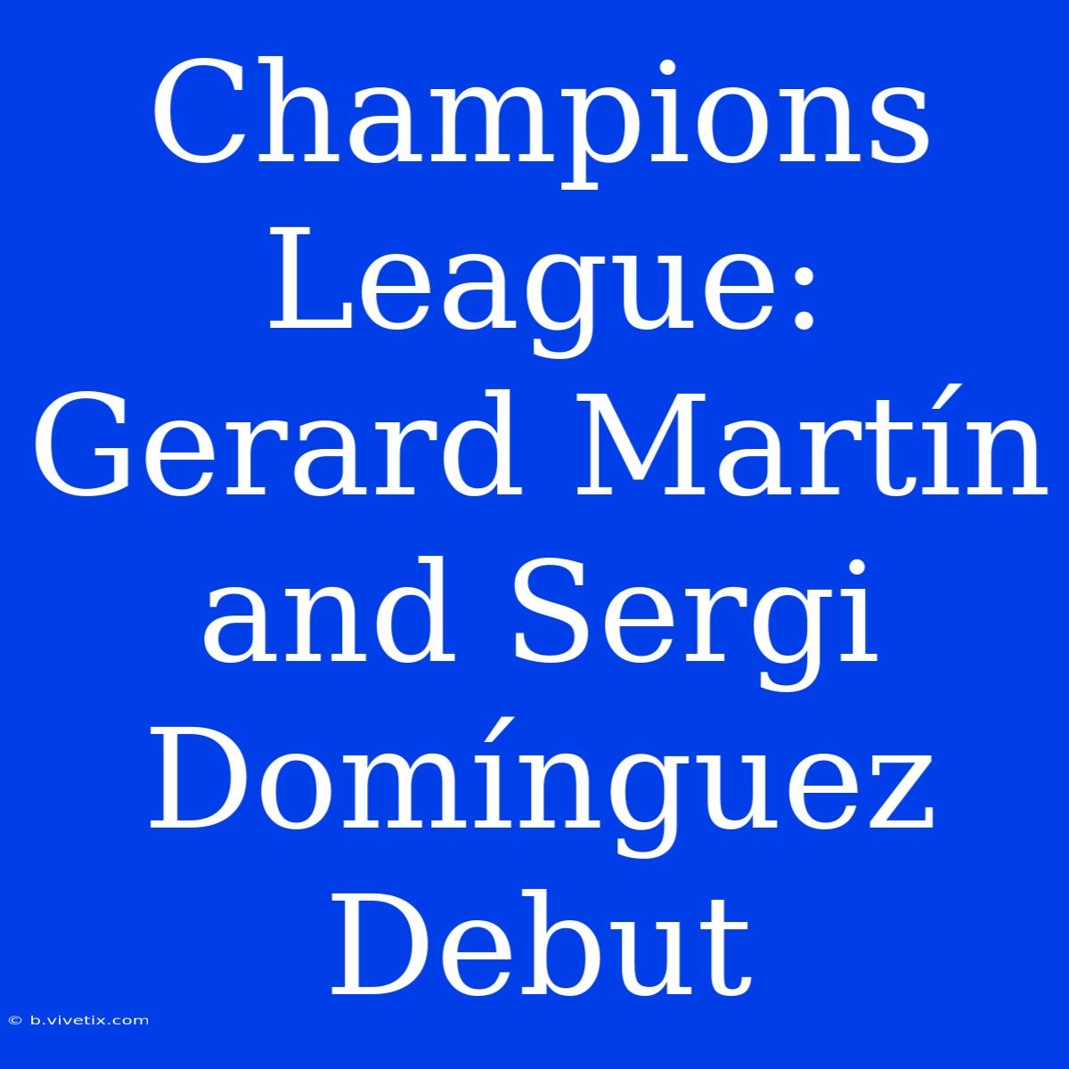 Champions League: Gerard Martín And Sergi Domínguez Debut