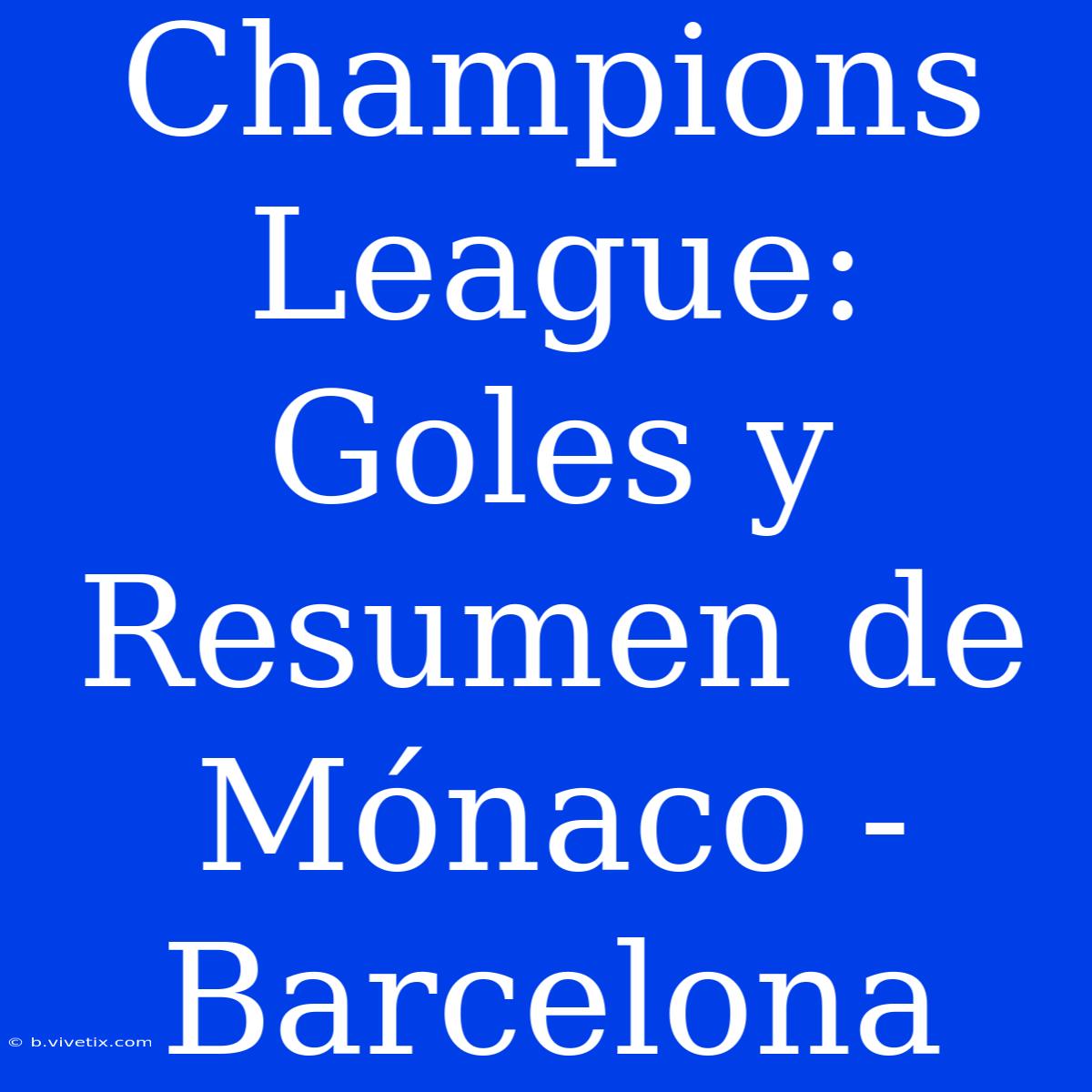 Champions League: Goles Y Resumen De Mónaco - Barcelona