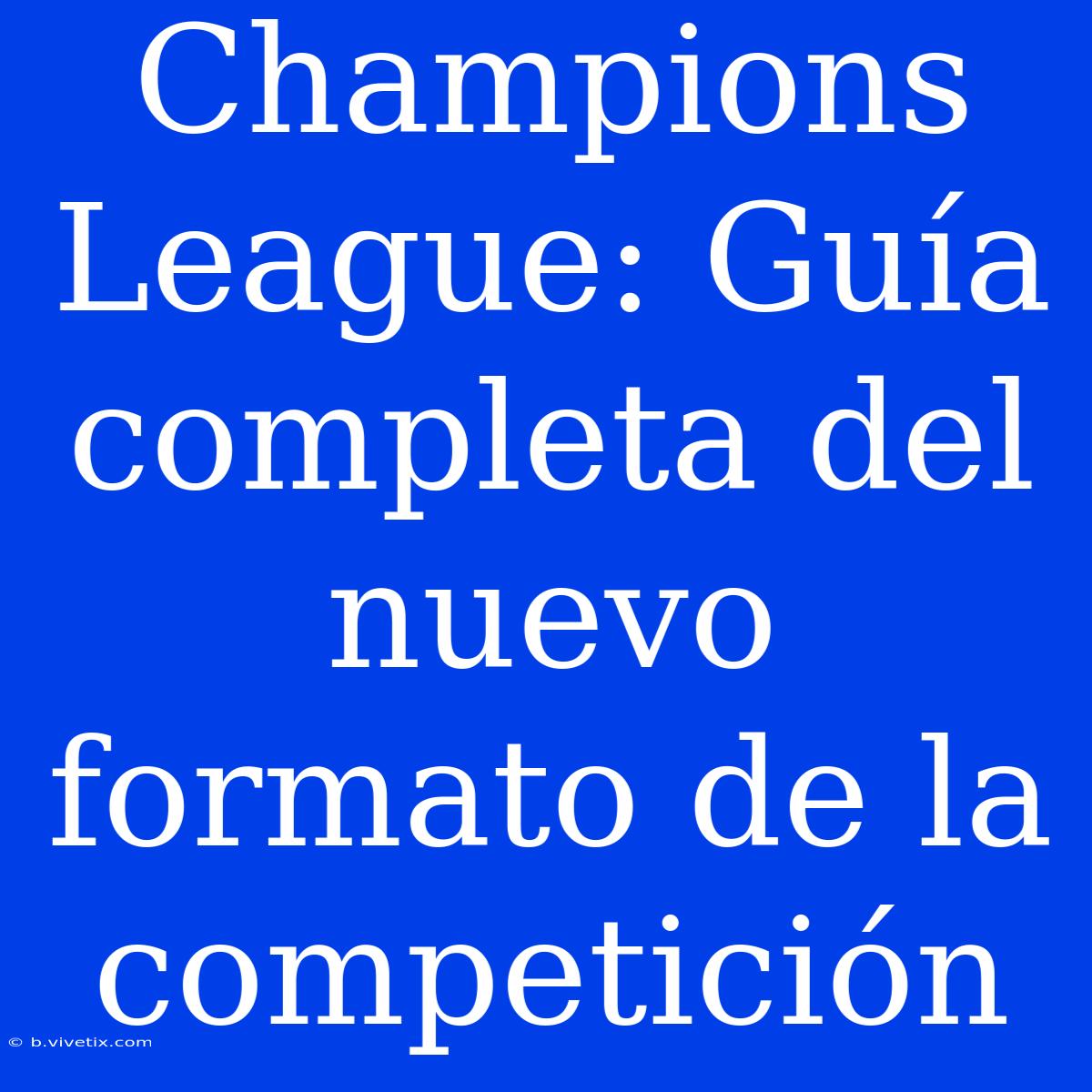 Champions League: Guía Completa Del Nuevo Formato De La Competición