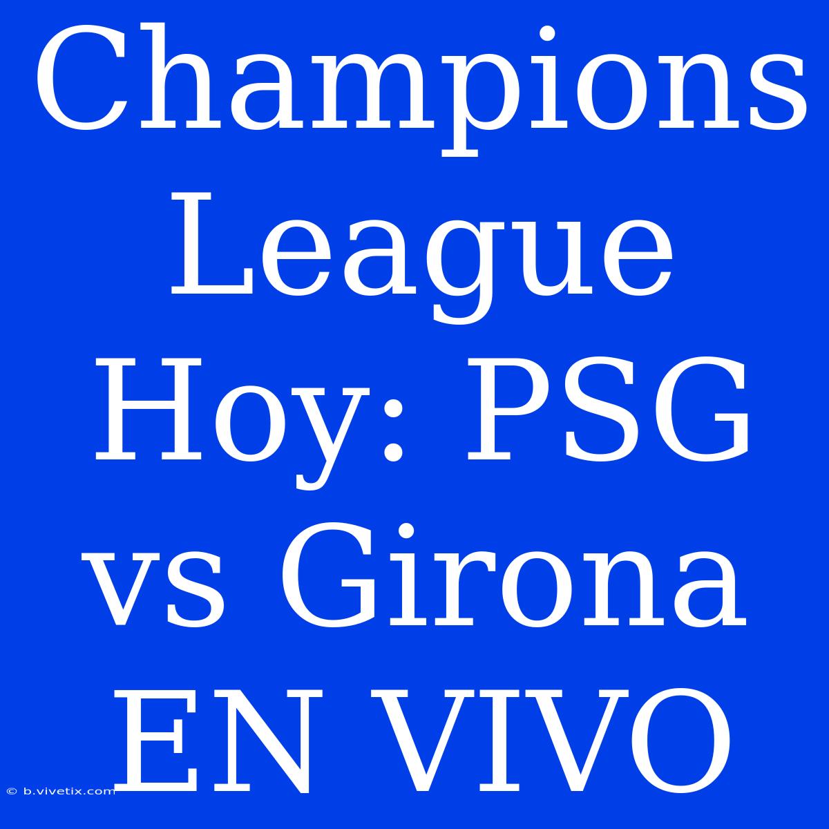 Champions League Hoy: PSG Vs Girona EN VIVO