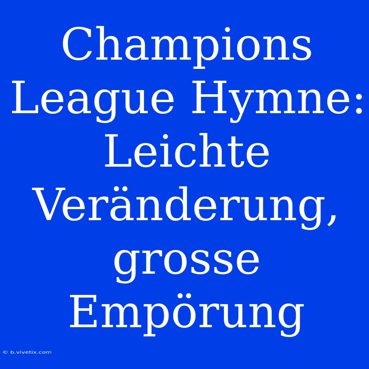 Champions League Hymne: Leichte Veränderung, Grosse Empörung