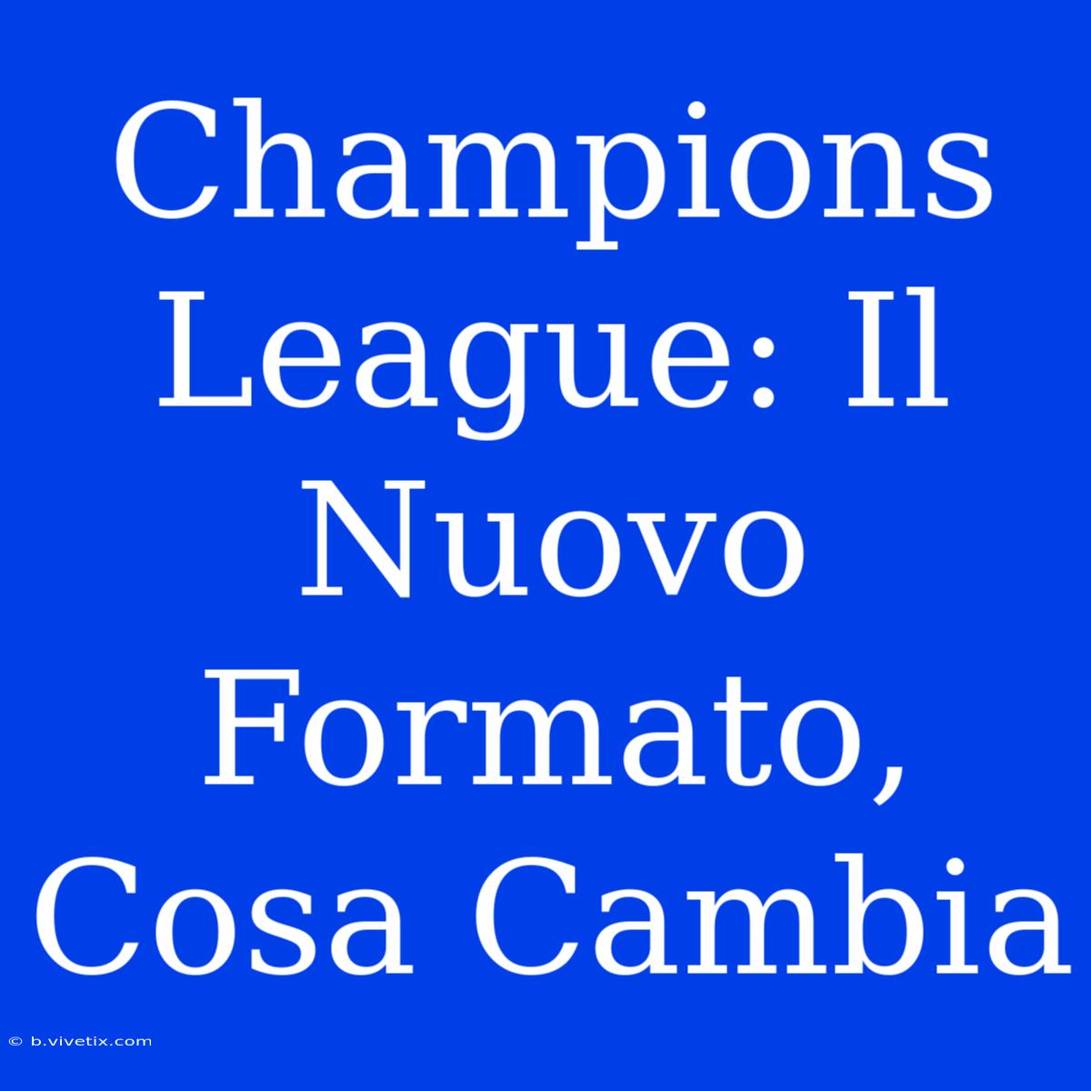 Champions League: Il Nuovo Formato, Cosa Cambia