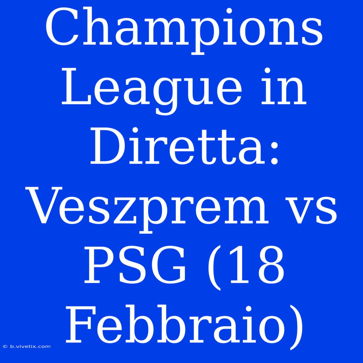 Champions League In Diretta: Veszprem Vs PSG (18 Febbraio) 