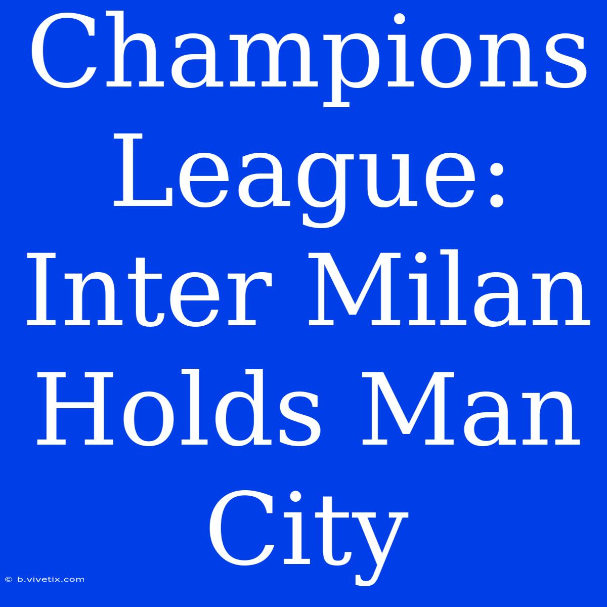 Champions League: Inter Milan Holds Man City 