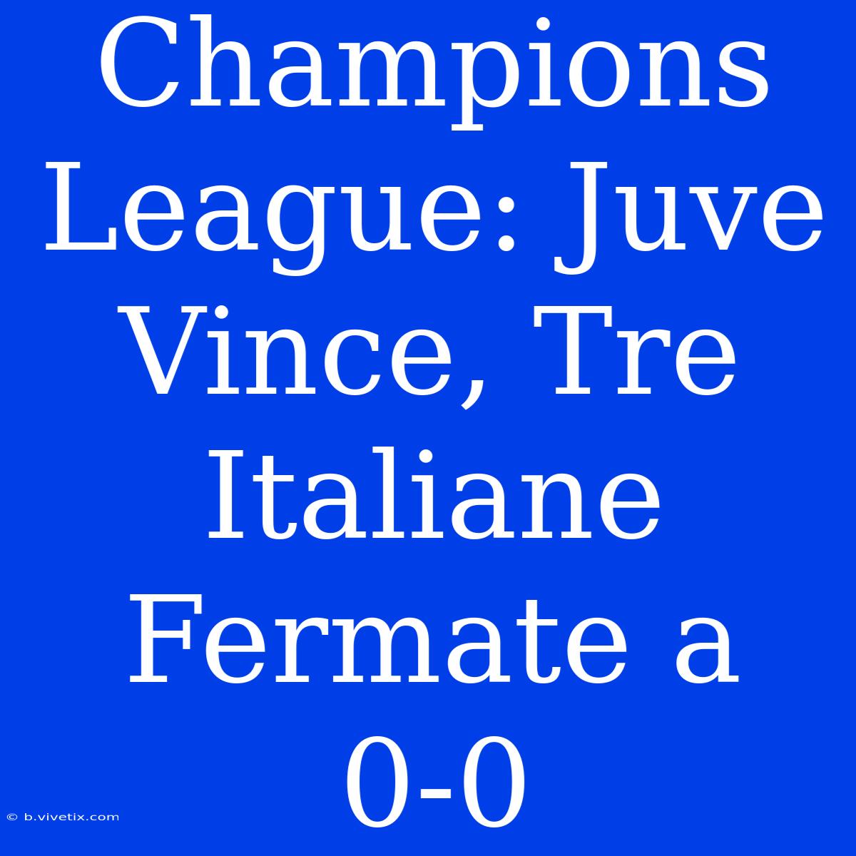 Champions League: Juve Vince, Tre Italiane Fermate A 0-0