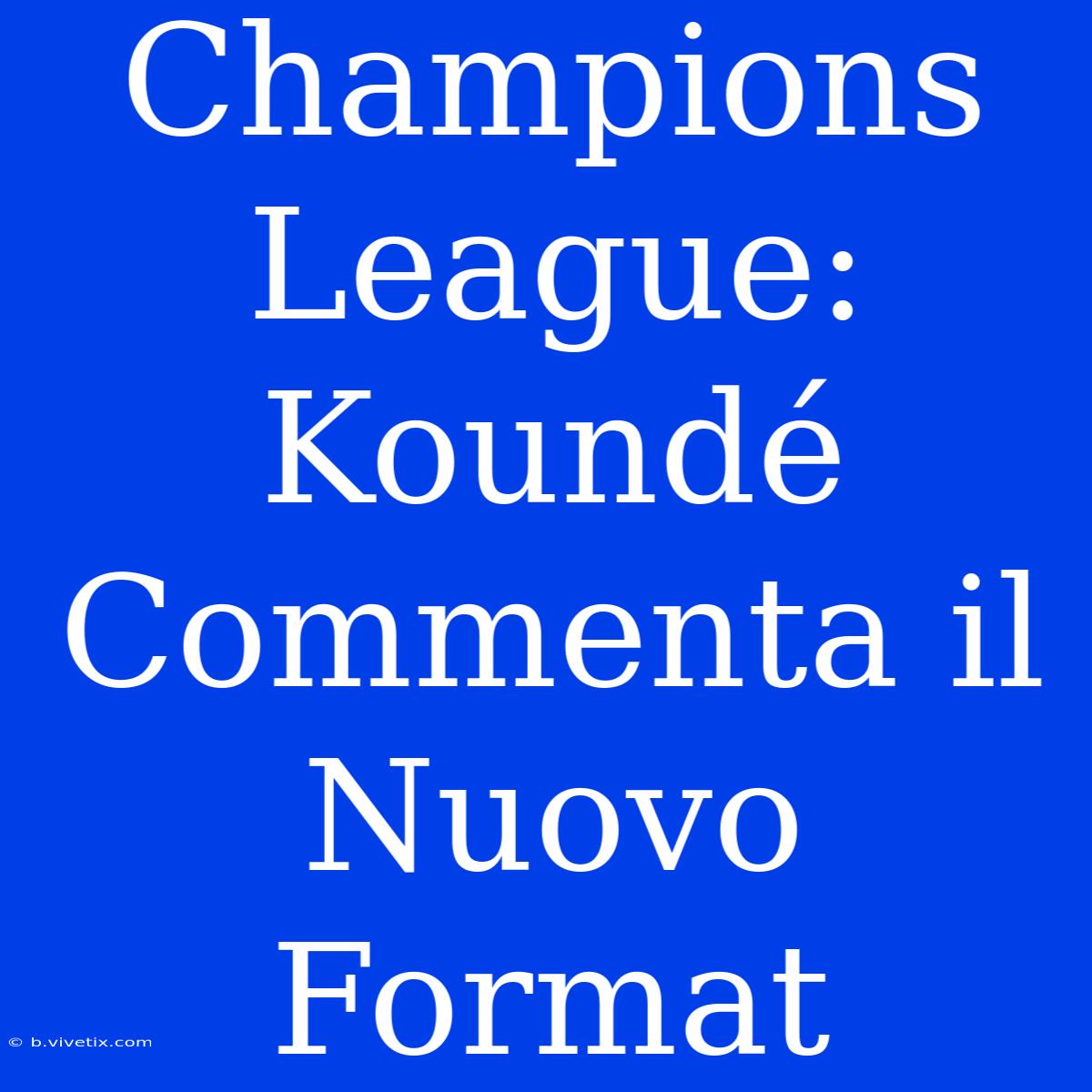 Champions League: Koundé Commenta Il Nuovo Format 