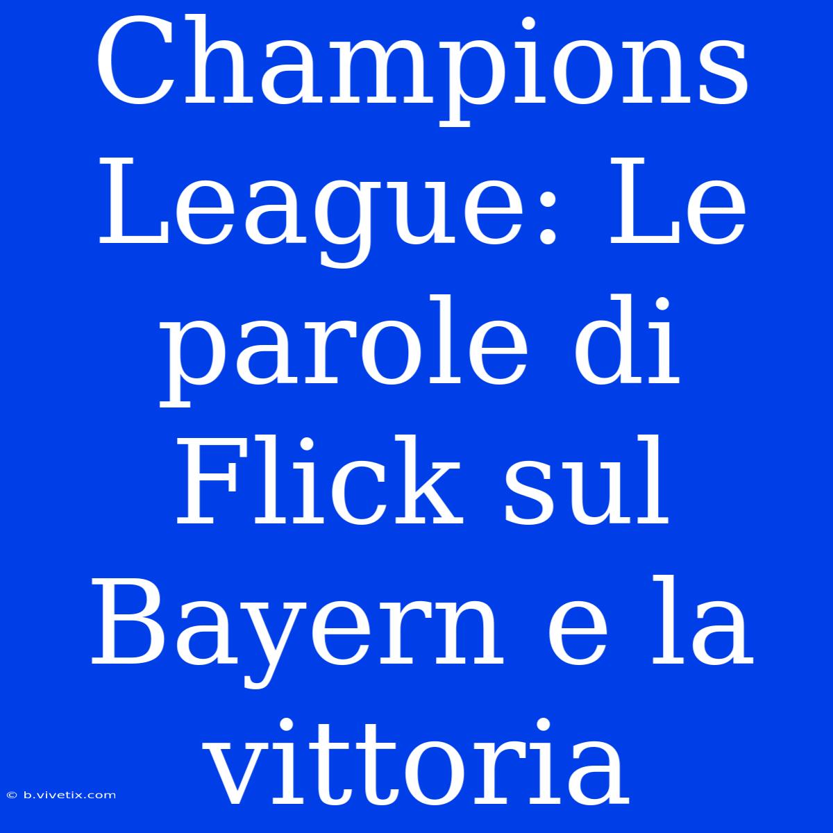 Champions League: Le Parole Di Flick Sul Bayern E La Vittoria