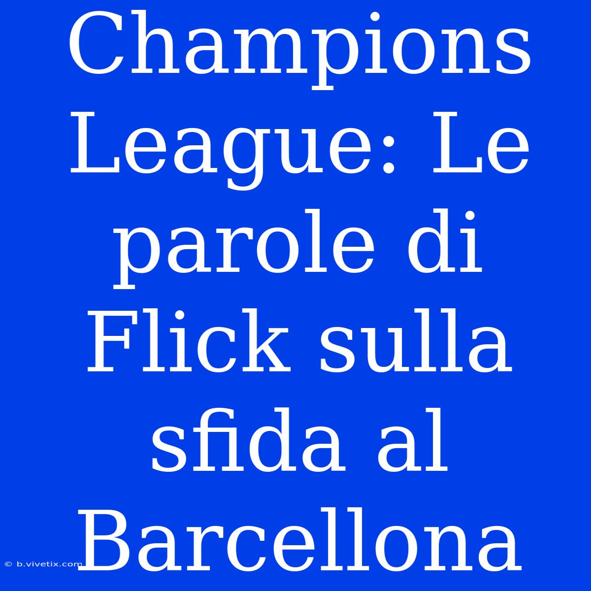 Champions League: Le Parole Di Flick Sulla Sfida Al Barcellona