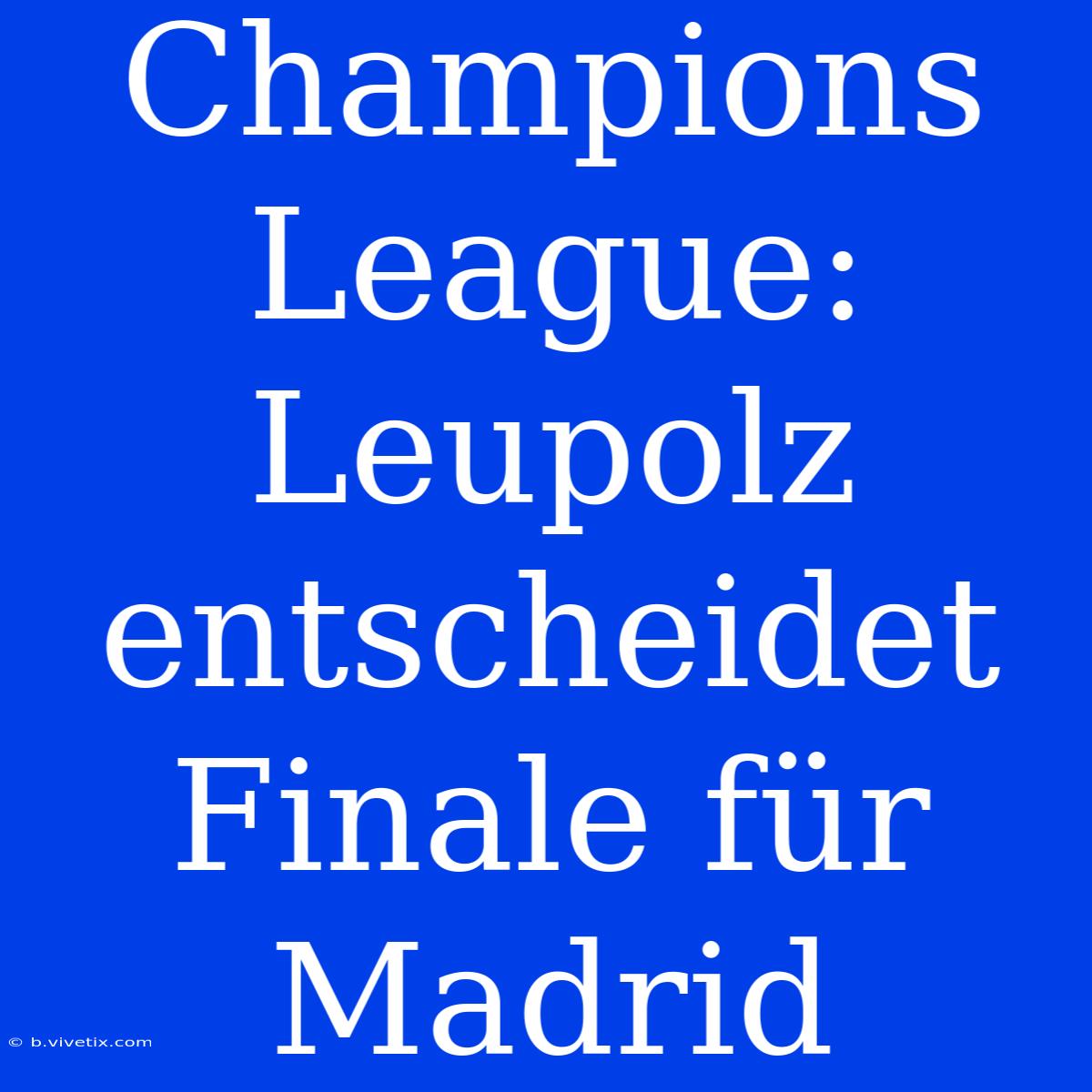 Champions League: Leupolz Entscheidet Finale Für Madrid