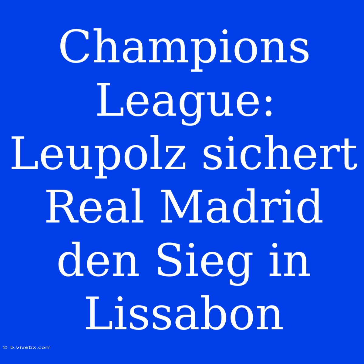 Champions League: Leupolz Sichert Real Madrid Den Sieg In Lissabon