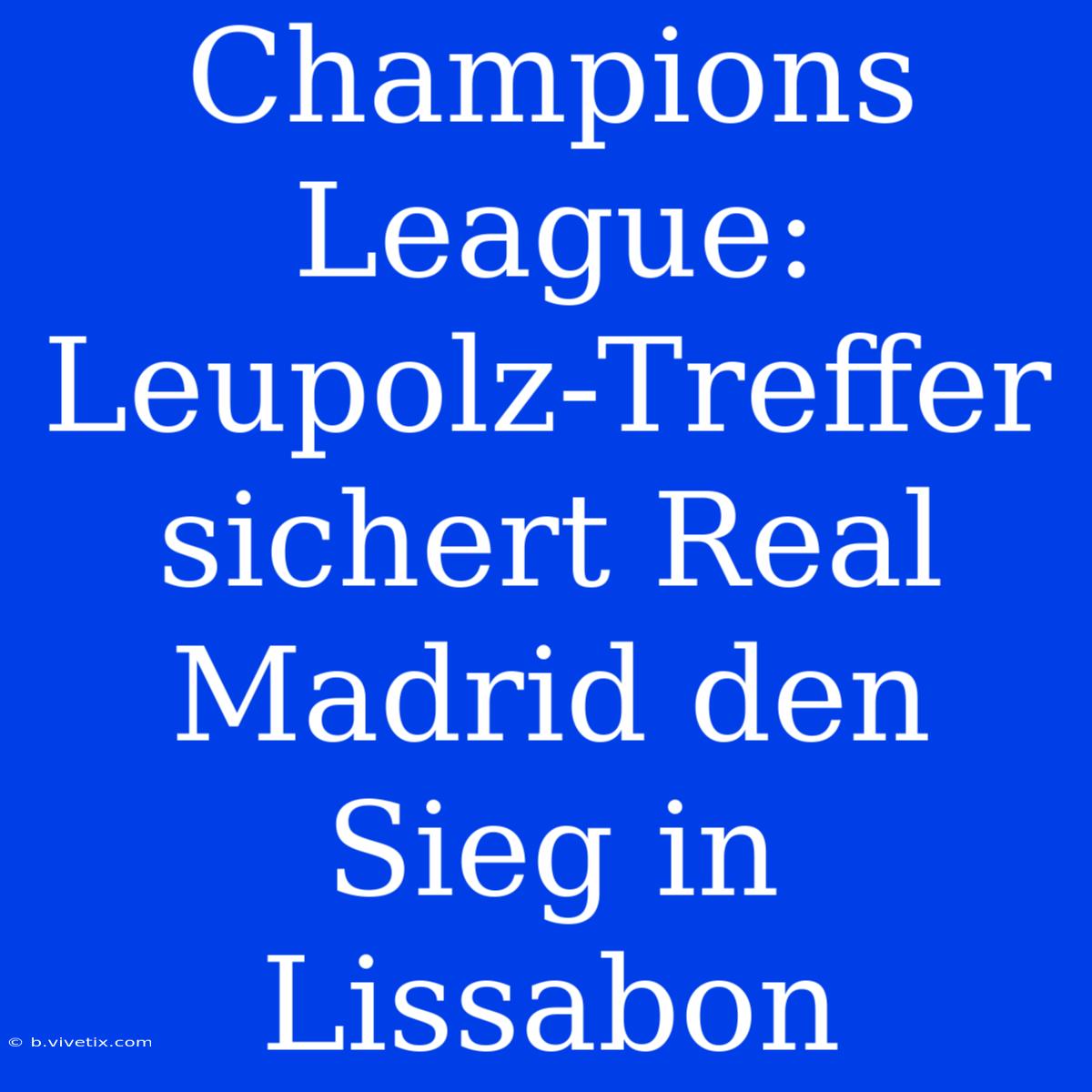 Champions League: Leupolz-Treffer Sichert Real Madrid Den Sieg In Lissabon