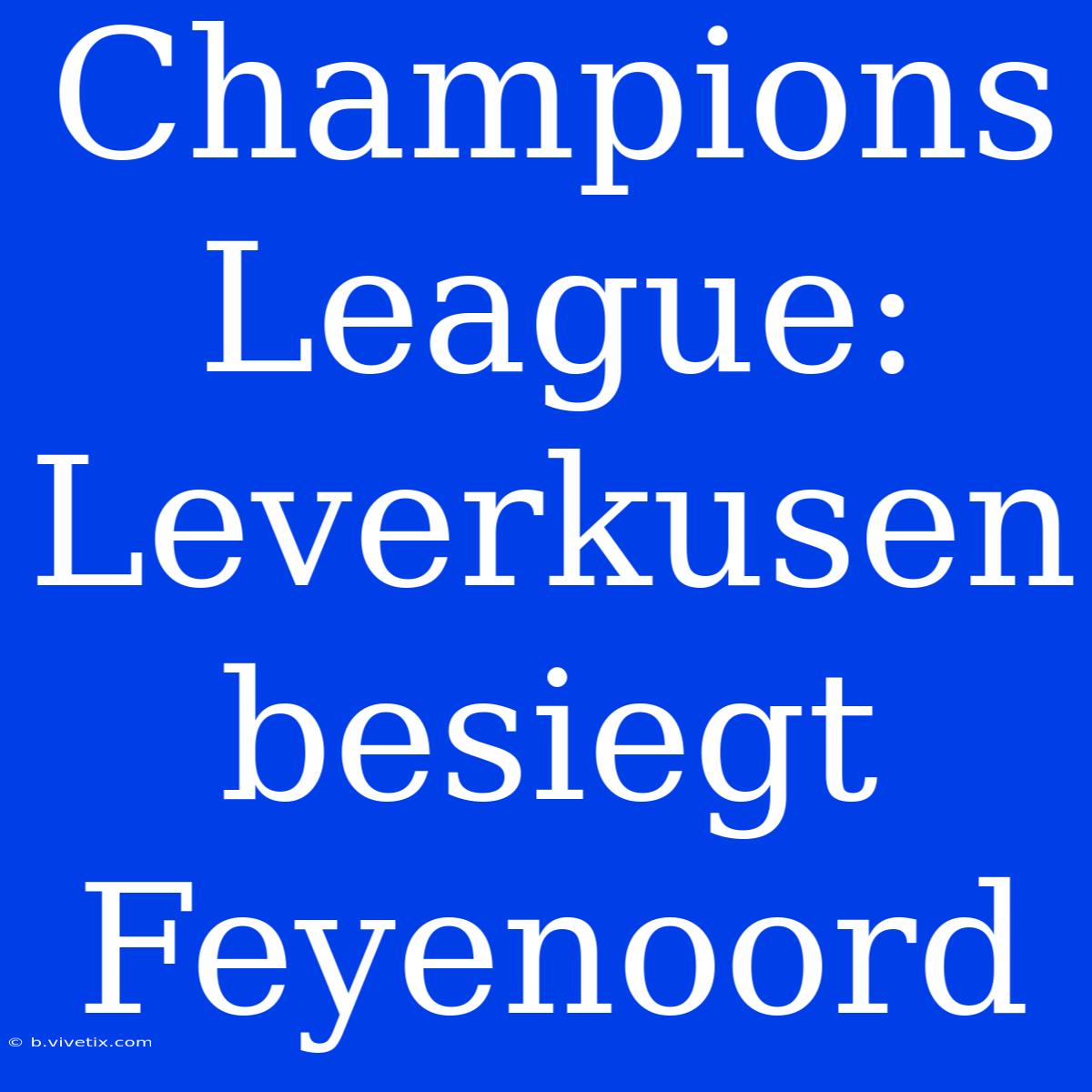 Champions League: Leverkusen Besiegt Feyenoord