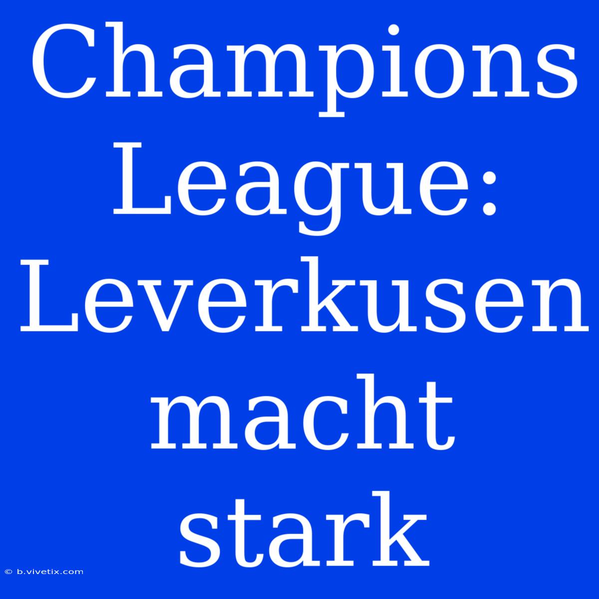 Champions League: Leverkusen Macht Stark 