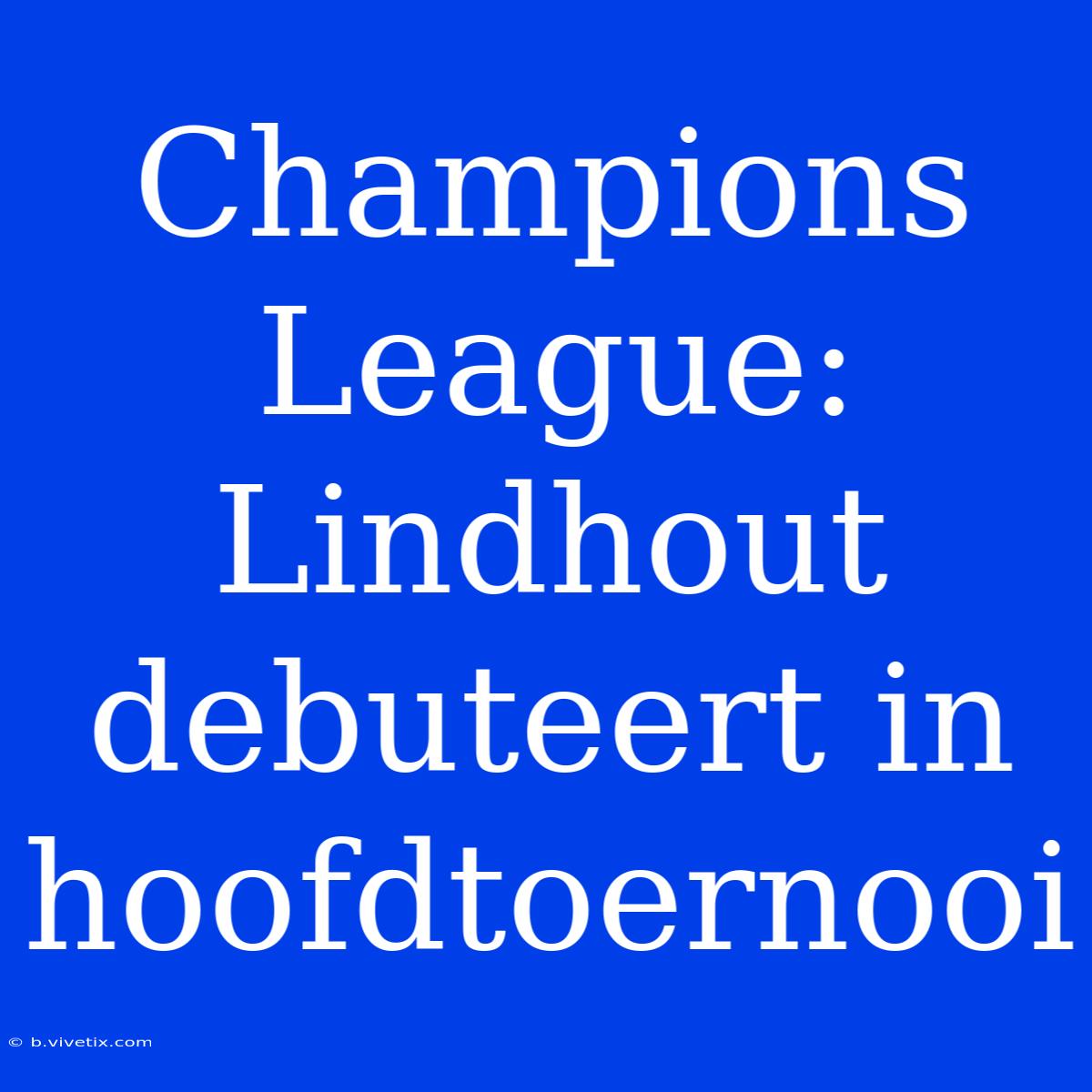 Champions League: Lindhout Debuteert In Hoofdtoernooi