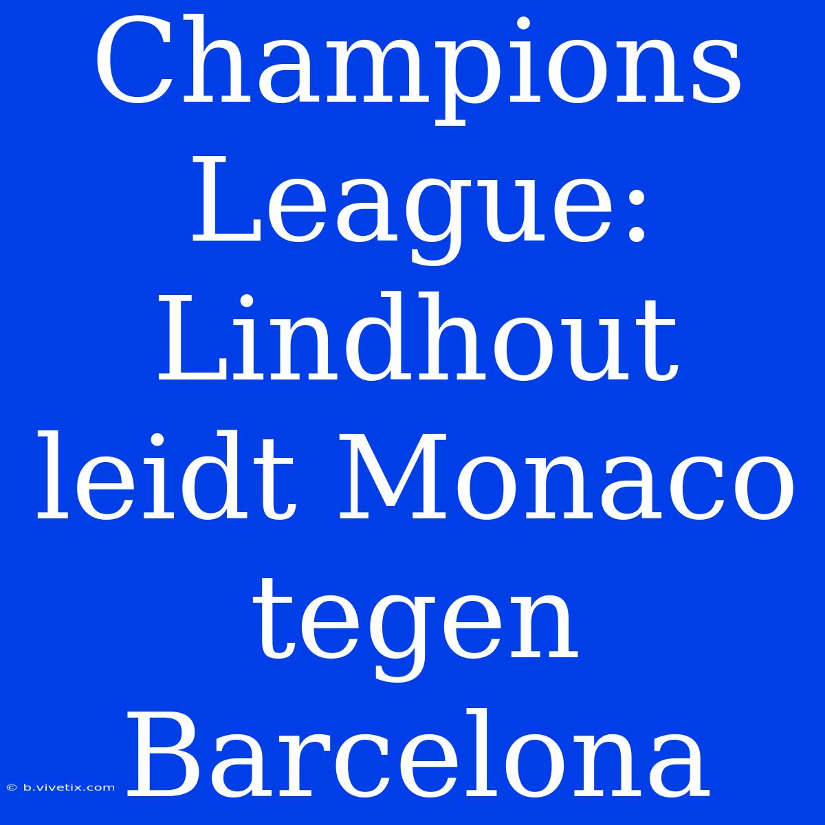 Champions League: Lindhout Leidt Monaco Tegen Barcelona