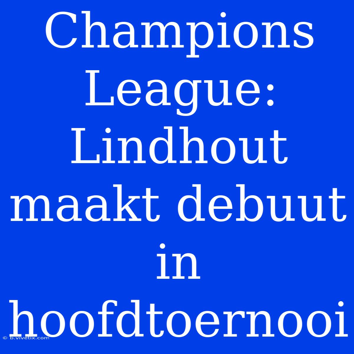 Champions League: Lindhout Maakt Debuut In Hoofdtoernooi