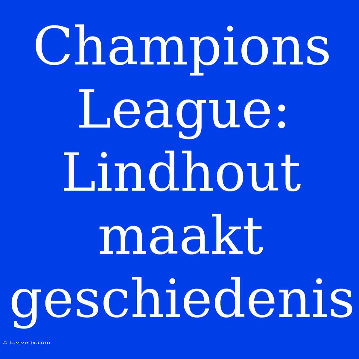 Champions League: Lindhout Maakt Geschiedenis