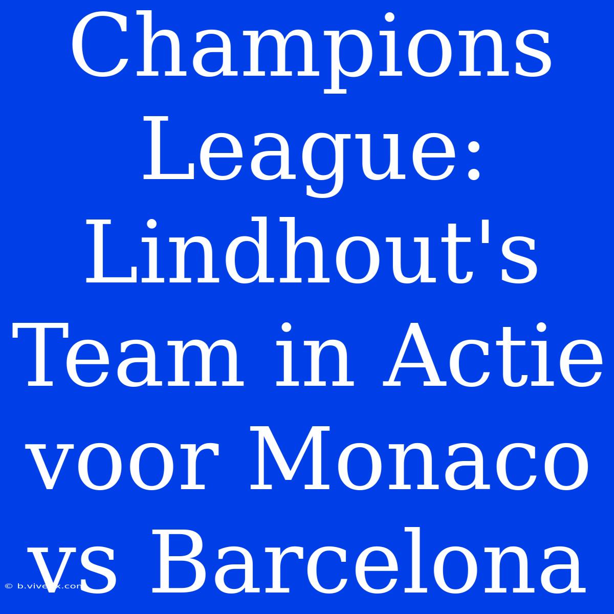 Champions League: Lindhout's Team In Actie Voor Monaco Vs Barcelona