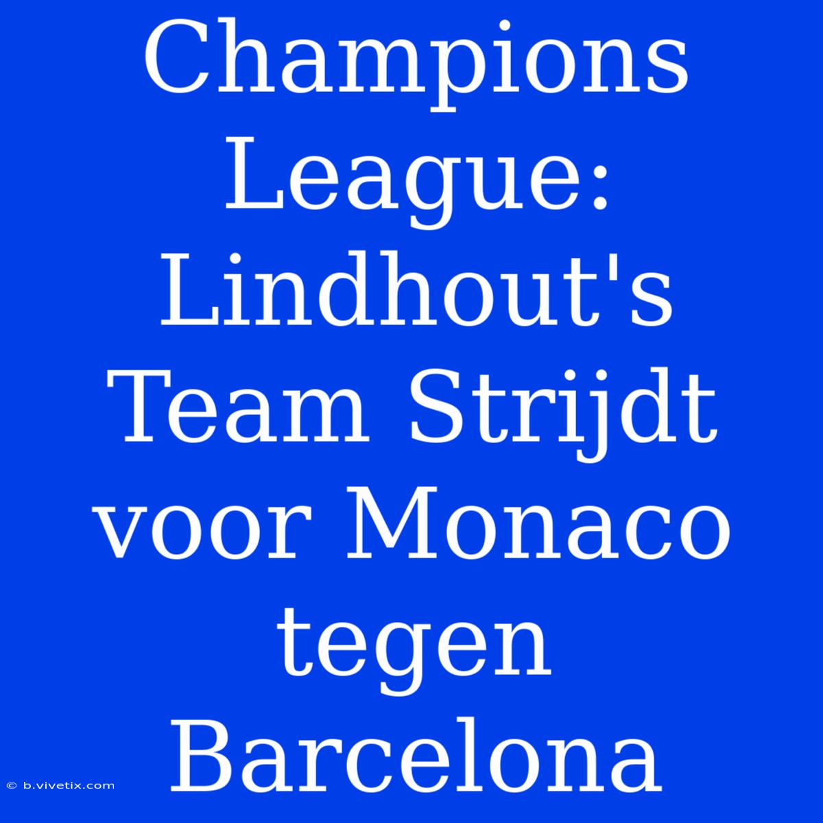 Champions League: Lindhout's Team Strijdt Voor Monaco Tegen Barcelona