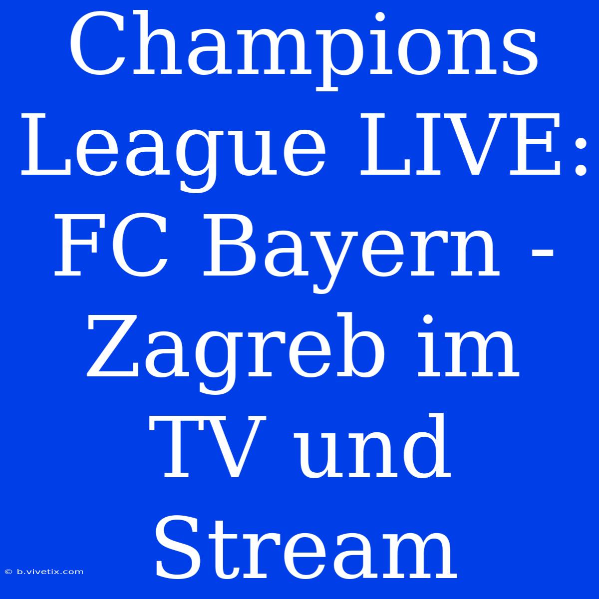 Champions League LIVE: FC Bayern - Zagreb Im TV Und Stream