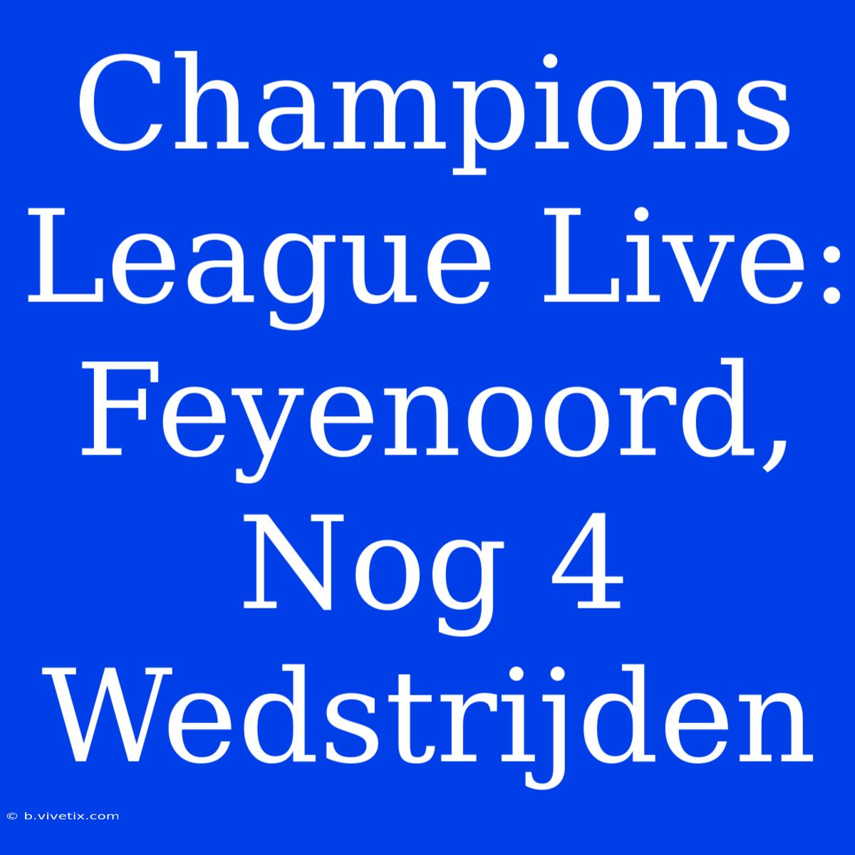 Champions League Live: Feyenoord, Nog 4 Wedstrijden