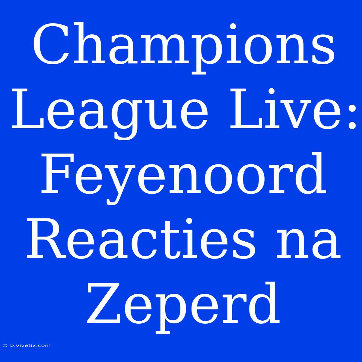 Champions League Live: Feyenoord Reacties Na Zeperd