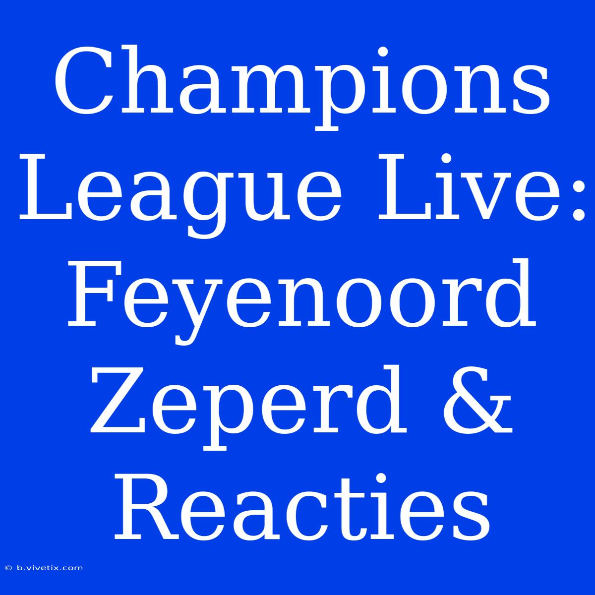 Champions League Live: Feyenoord Zeperd & Reacties